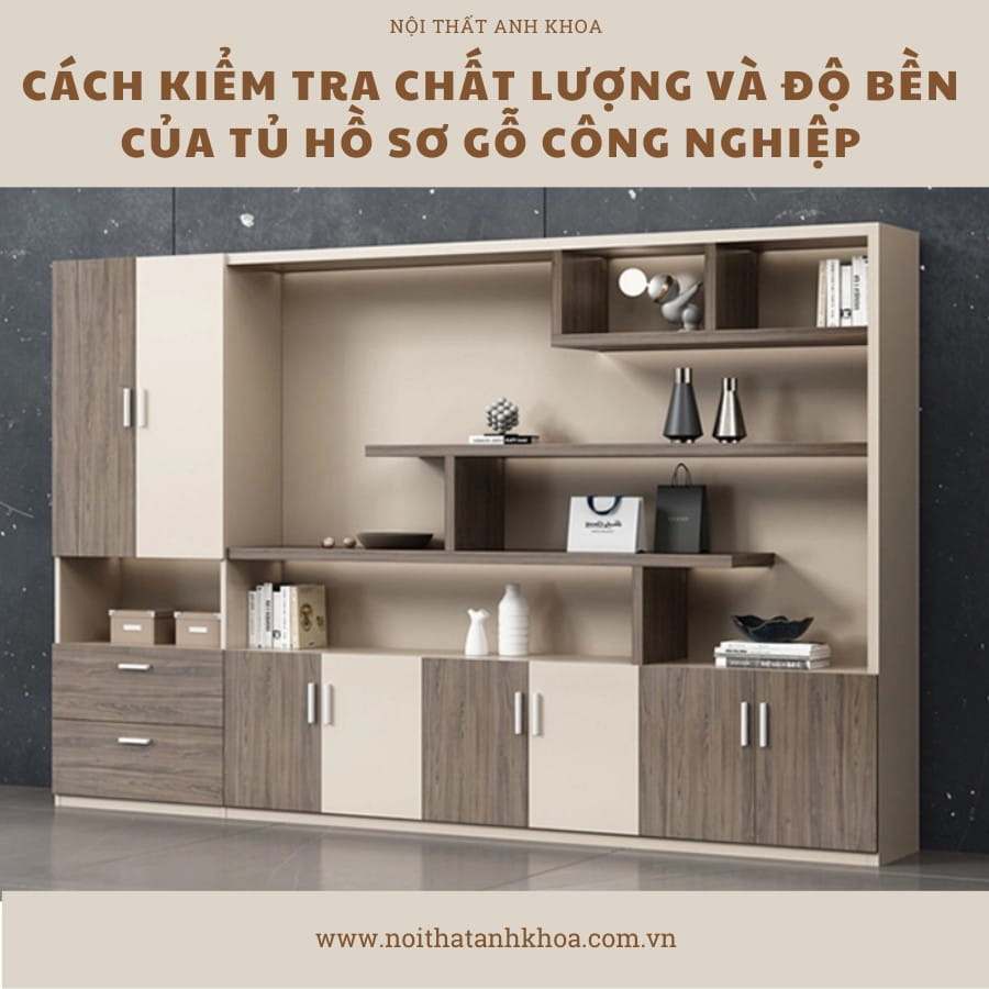 Cách kiểm tra chất lượng và độ bền của tủ hồ sơ gỗ công nghiệp Cách kiểm tra chất lượng và độ bền của tủ hồ sơ gỗ công nghiệp