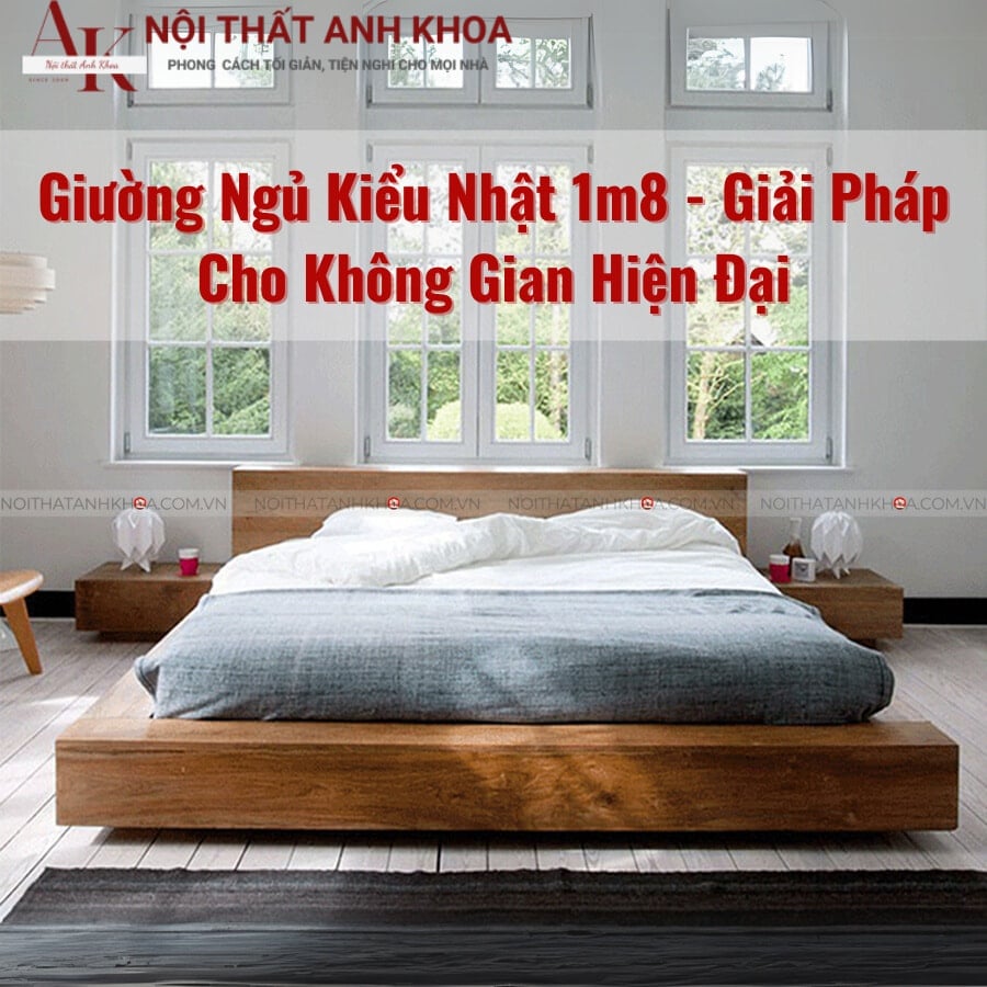 Giường ngủ kiểu Nhật 1m8 - Giải pháp cho không gian hiện đại Giường ngủ kiểu Nhật 1m8 - Giải pháp cho không gian hiện đại