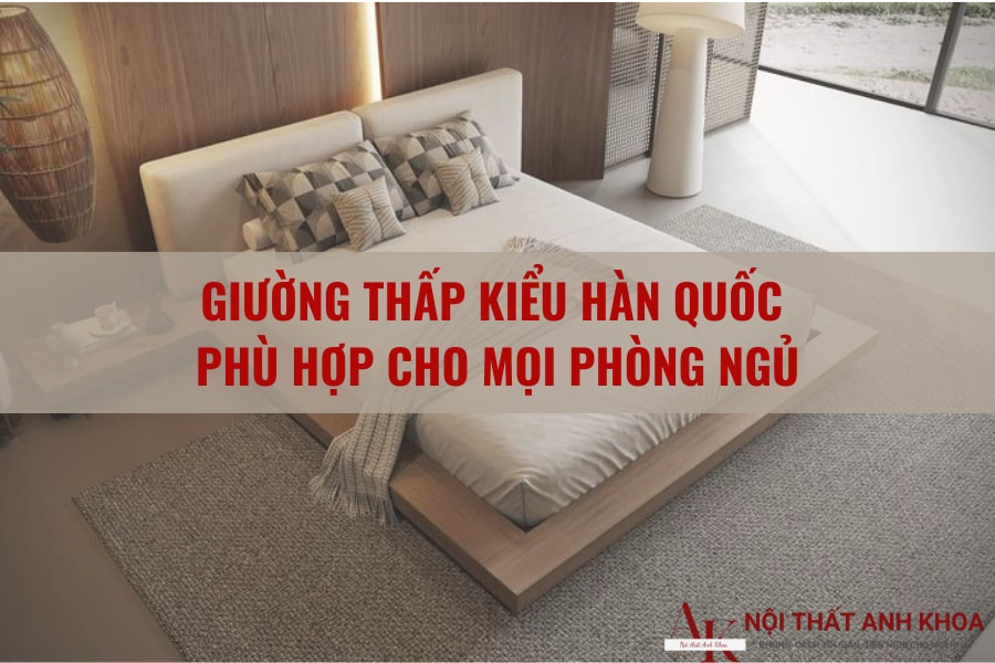Giường Thấp Kiểu Hàn Quốc – Phù Hợp Cho Mọi Phòng Ngủ Giường Thấp Kiểu Hàn Quốc – Phù Hợp Cho Mọi Phòng Ngủ