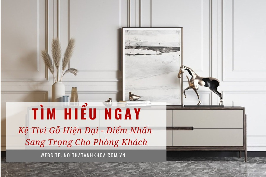 Kệ tivi gỗ hiện đại - Điểm nhấn sang trọng cho phòng khách Kệ tivi gỗ hiện đại - Điểm nhấn sang trọng cho phòng khách