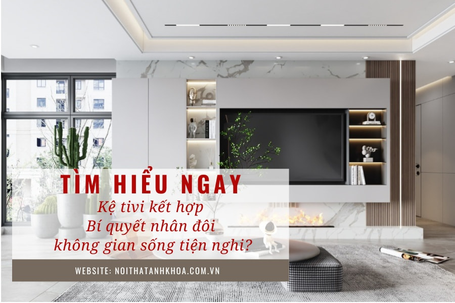 Kệ tivi kết hợp: Bí quyết nhân đôi không gian sống tiện nghi? Kệ tivi kết hợp: Bí quyết nhân đôi không gian sống tiện nghi?