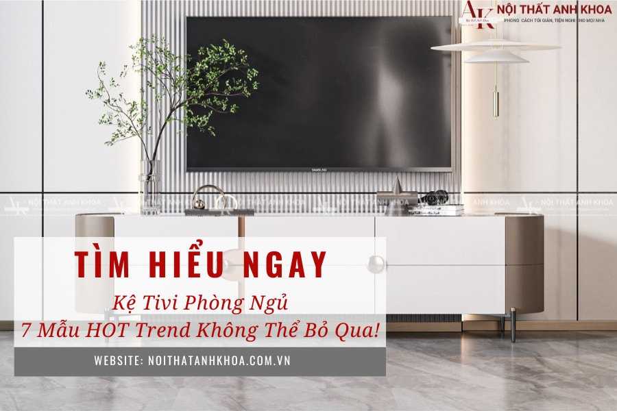 Kệ tivi phòng ngủ: 7 mẫu HOT trend không thể bỏ qua! Kệ tivi phòng ngủ: 7 mẫu HOT trend không thể bỏ qua!