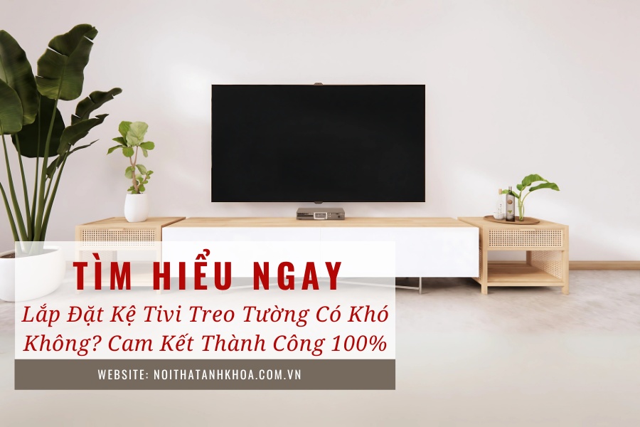 Lắp đặt kệ tivi treo tường có khó không? Cam kết thành công 100% Lắp đặt kệ tivi treo tường có khó không? Cam kết thành công 100%
