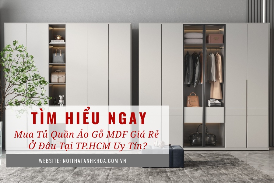 Mua tủ quần áo gỗ MDF giá rẻ ở đâu tại TPHCM uy tín? Mua tủ quần áo gỗ MDF giá rẻ ở đâu tại TPHCM uy tín?