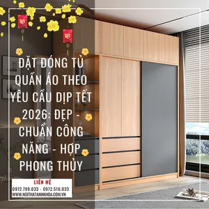 Đặt Đóng Tủ Quần Áo Theo Yêu Cầu Dịp Tết 2026: Đẹp - Chuẩn Công Năng - Hợp Phong Thuỷ