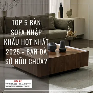 Top 5 Bàn Sofa Nhập Khẩu Hot Nhất 2025 - Bạn Đã Sở Hữu Chưa?