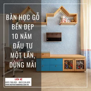 Bàn Học Gỗ Bền Đẹp 10 Năm – Đầu Tư Một Lần Dùng Mãi