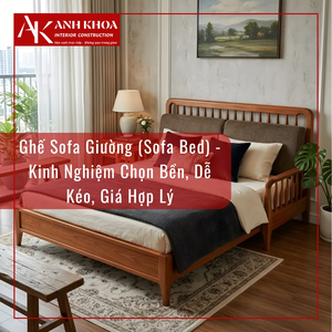 Ghế Sofa Giường (Sofa Bed) - Kinh Nghiệm Chọn Bền, Dễ Kéo, Giá Hợp Lý