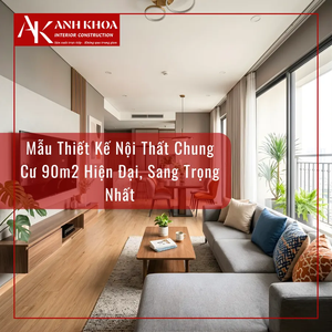 Mẫu Thiết Kế Nội Thất Chung Cư 90m2 Hiện Đại, Sang Trọng Nhất