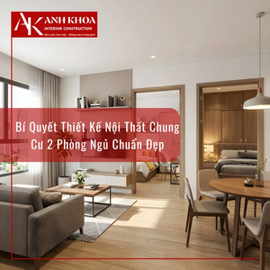 Bí Quyết Thiết Kế Nội Thất Chung Cư 2 Phòng Ngủ Chuẩn Đẹp