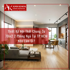 Thiết Kế Nội Thất Chung Cư 70m2 2 Phòng Ngủ Tại TP.HCM Nên Làm Gì?