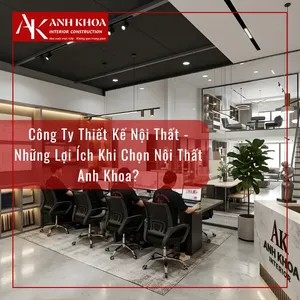 Công Ty Thiết Kế Nội Thất - Những Lợi Ích Khi Chọn Nội Thất Anh Khoa