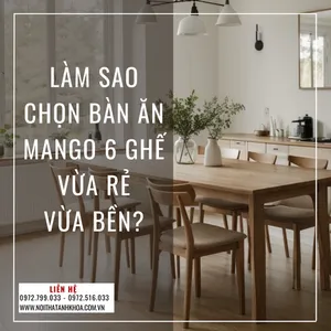 Làm Sao Chọn Bàn Ăn Mango 6 Ghế Vừa Rẻ Vừa Bền?