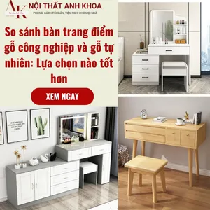 So Sánh Bàn Trang Điểm Gỗ Công Nghiệp Và Gỗ Tự Nhiên: Lựa Chọn Nào Tốt Hơn?