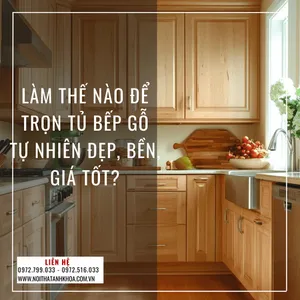 Làm Thế Nào Để Chọn Tủ Bếp Gỗ Tự Nhiên ĐẸP, BỀN, GIÁ TỐT?