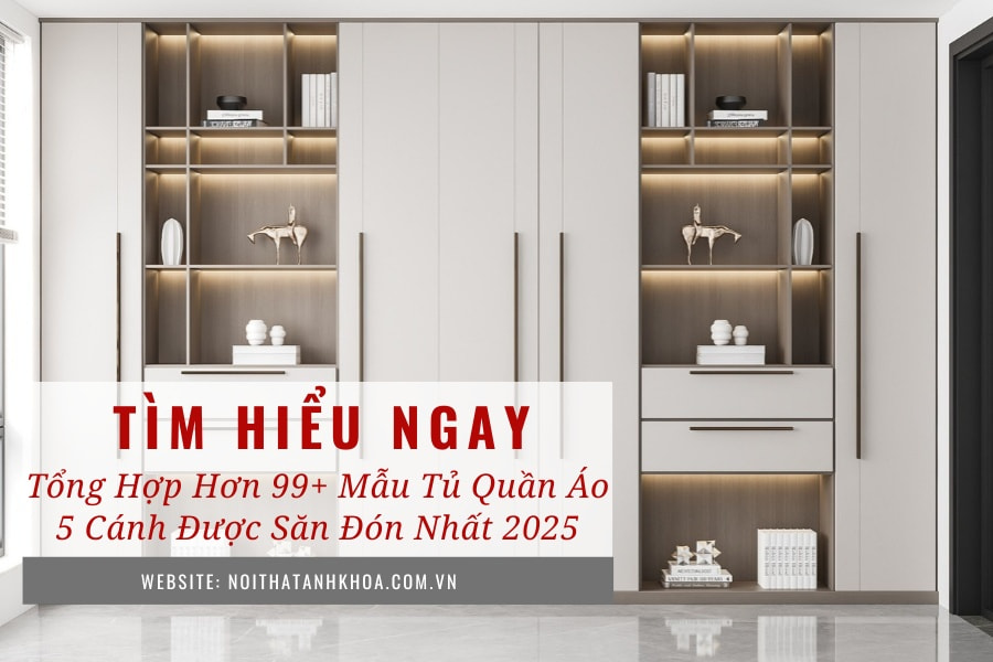 Tổng hợp hơn 99+ mẫu tủ quần áo 5 cánh được săn đón nhất 2025 Tổng hợp hơn 99+ mẫu tủ quần áo 5 cánh được săn đón nhất 2025
