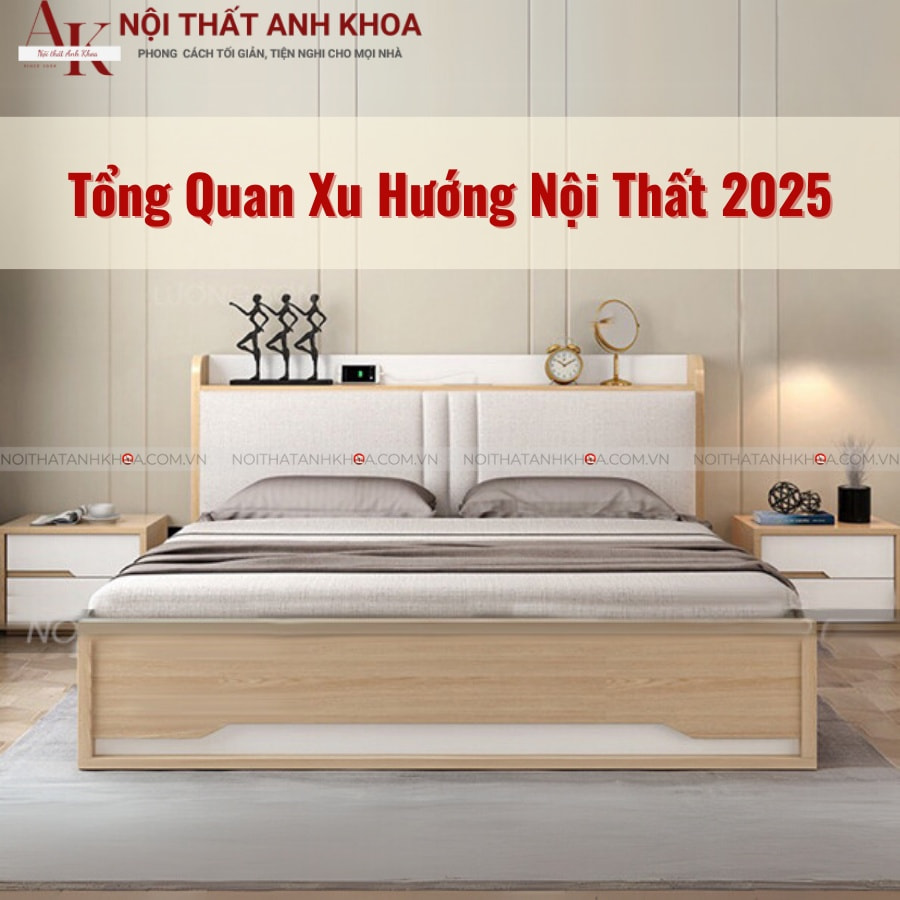 Tổng quan xu hướng nội thất 2025 tại Anh Khoa Tổng quan xu hướng nội thất 2025 tại Anh Khoa