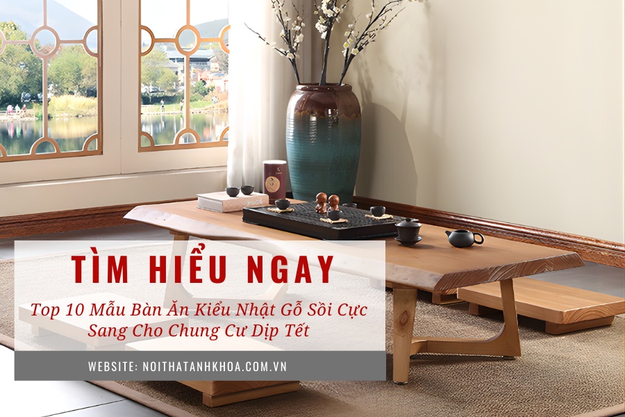 Top 10 mẫu bàn ăn kiểu Nhật gỗ sồi cực sang cho chung cư dịp Tết Top 10 mẫu bàn ăn kiểu Nhật gỗ sồi cực sang cho chung cư dịp Tết