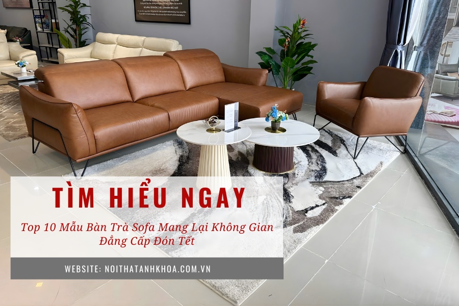 Top 10 mẫu bàn trà sofa mang lại không gian đẳng cấp đón Tết Top 10 mẫu bàn trà sofa mang lại không gian đẳng cấp đón Tết