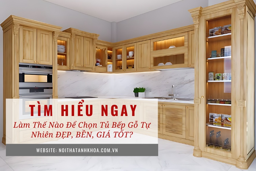 Làm thế nào để chọn tủ bếp gỗ tự nhiên ĐẸP, BỀN, GIÁ TỐT? Làm thế nào để chọn tủ bếp gỗ tự nhiên ĐẸP, BỀN, GIÁ TỐT?