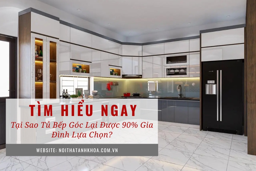 Tại sao tủ bếp góc lại được 90% gia đình lựa chọn? Tại sao tủ bếp góc lại được 90% gia đình lựa chọn?