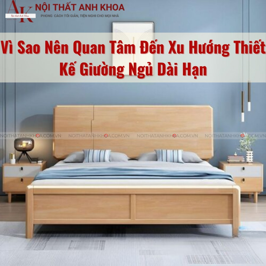 Vì sao nên quan tâm đến xu hướng thiết kế giường ngủ dài hạn Vì sao nên quan tâm đến xu hướng thiết kế giường ngủ dài hạn