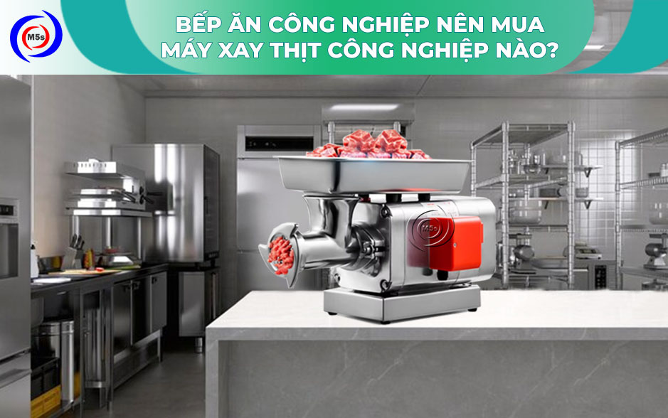Bếp ăn công nghiệp mua máy xay thịt nào