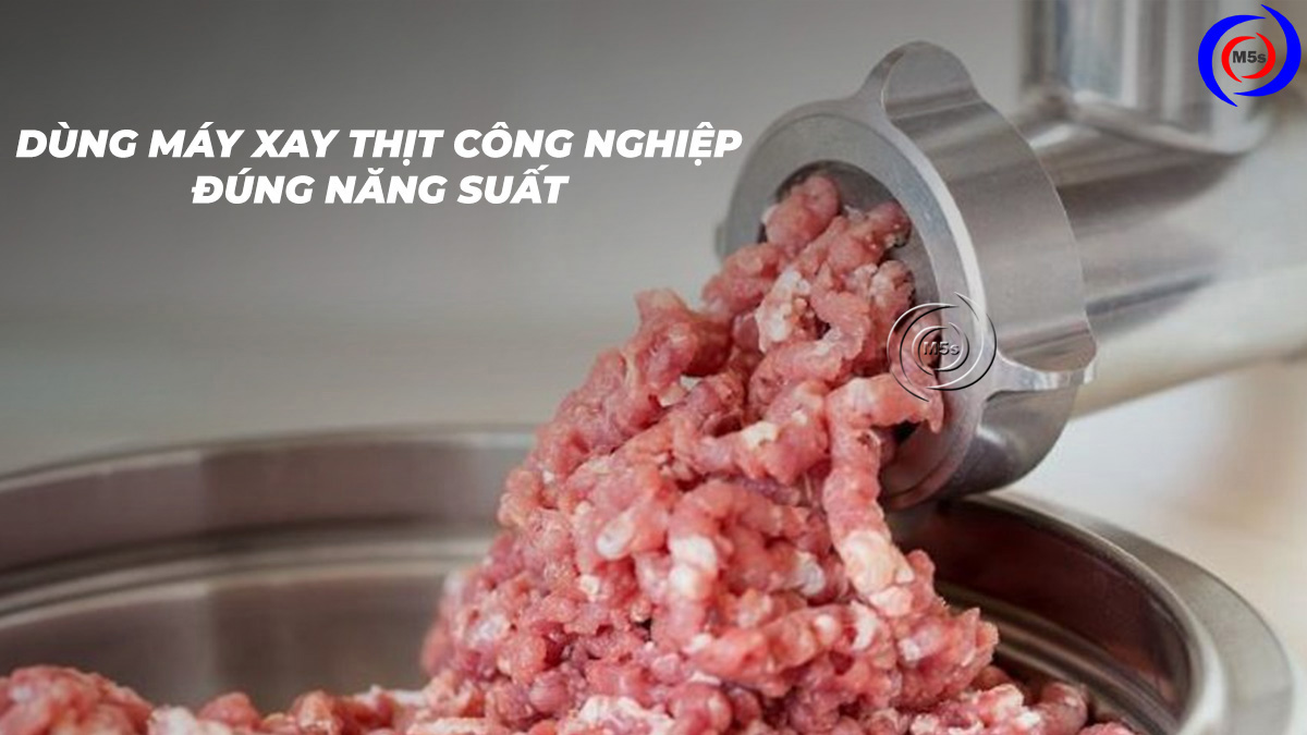 Sử dụng máy xay thịt công nghiệp đúng năng suất Sử dụng máy xay thịt công nghiệp đúng năng suất