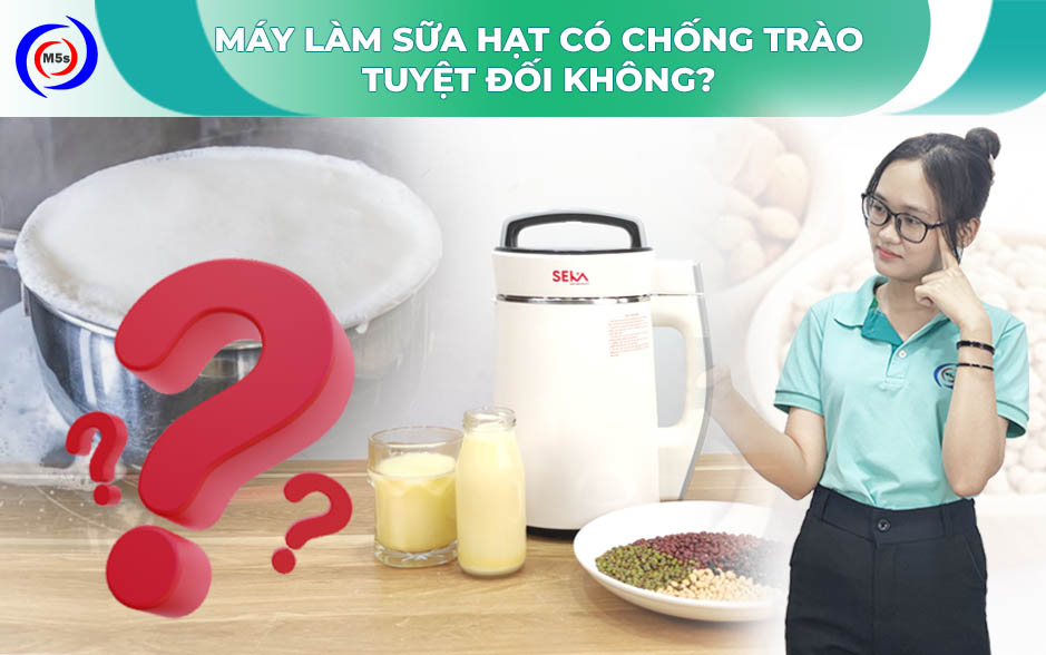 Máy làm sữa hạt có chống trào tuyệt đối không? Máy làm sữa hạt có chống trào tuyệt đối không?