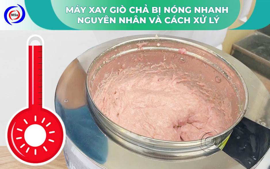 Nguyên nhân máy xay giò chả bị nóng nhanh Nguyên nhân máy xay giò chả bị nóng nhanh