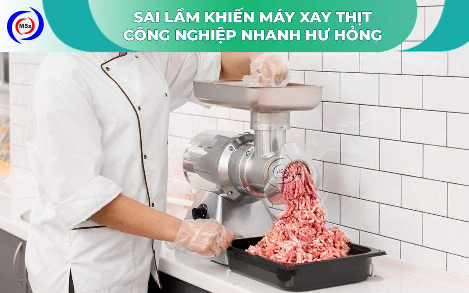 Sai lầm khiến máy xay thịt công nghiệp hư hỏng Sai lầm khiến máy xay thịt công nghiệp hư hỏng