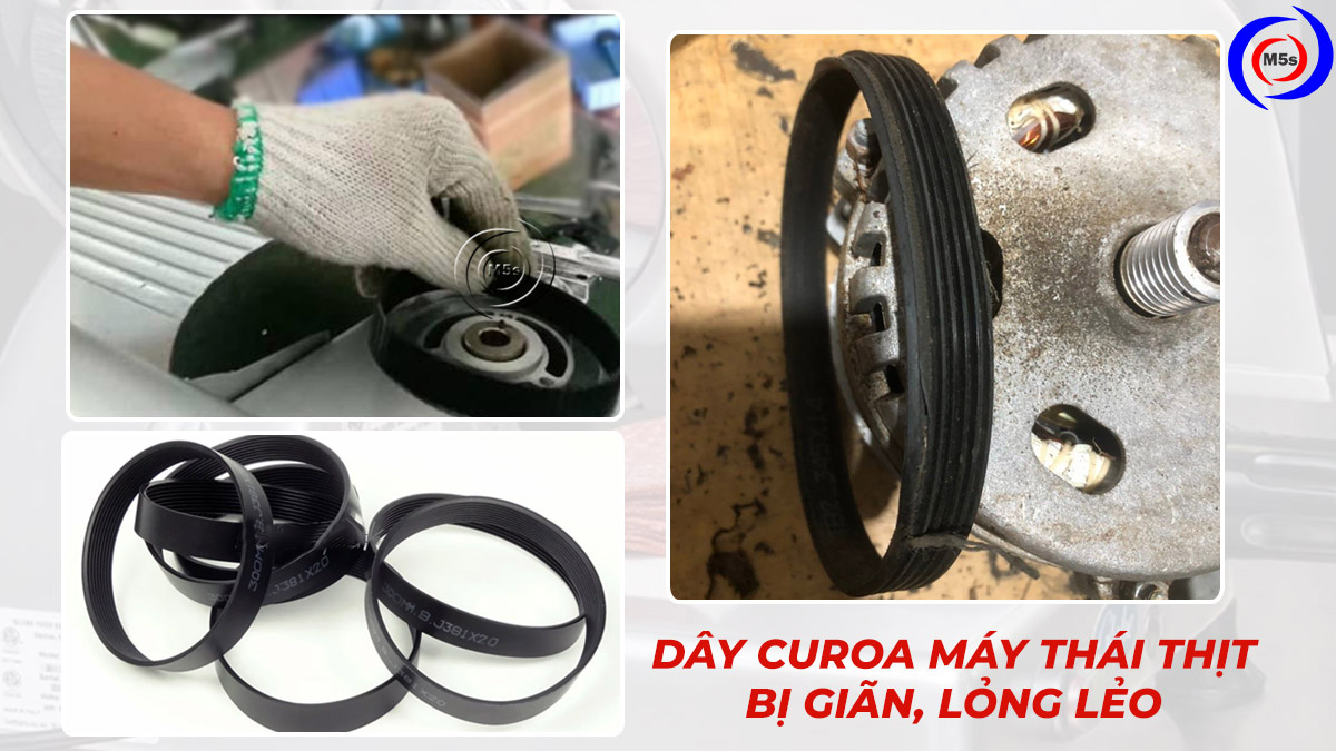 Dây curoa máy thái thịt bị giản, lỏng lẻo Dây curoa máy thái thịt bị giản, lỏng lẻo