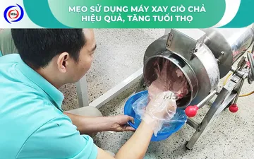 Mẹo sử dụng máy xay giò chả hiệu quả, tăng tuổi thọ