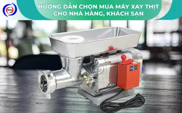 Hướng dẫn chọn mua máy xay thịt cho nhà hàng, khách sạn