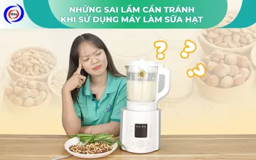 Những sai lầm cần tránh khi sử dụng máy làm sữa hạt