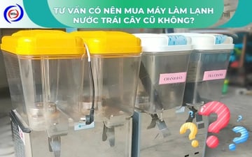 (Tư vấn) Có nên mua máy làm lạnh nước trái cây cũ không?