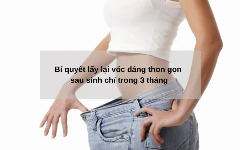 Bí quyết lấy lại vóc dáng thon gọn sau sinh chỉ trong 3 tháng
