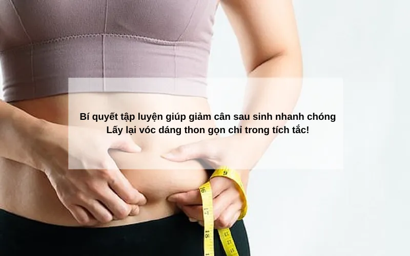 Bí quyết tập luyện giúp giảm cân sau sinh nhanh chóng - Lấy lại vóc dáng thon gọn chỉ trong tích tắc!