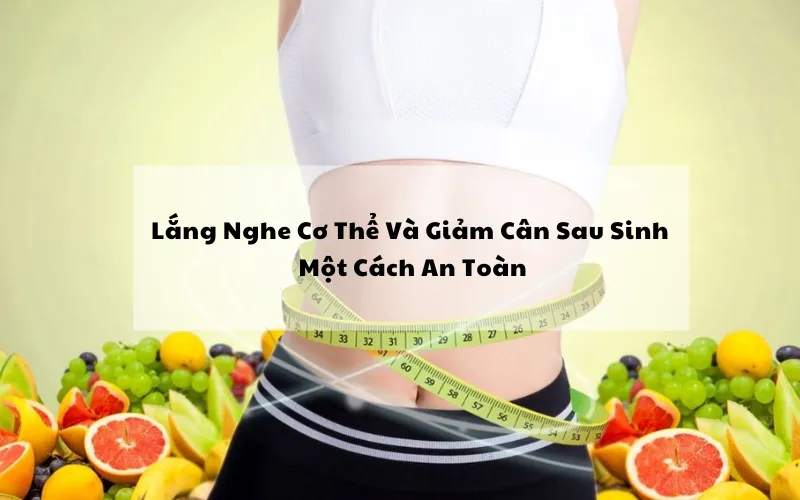 Lắng Nghe Cơ Thể Và Giảm Cân Sau Sinh Một Cách An Toà