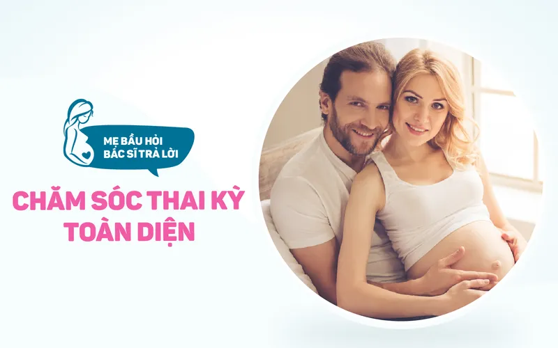 Chăm Sóc Mẹ Bầu Tốt Nhất Cho Một Kỳ Thai An Toàn và Hạnh Phúc