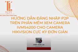HƯỚNG DẪN ĐĂNG NHẬP P2P TRÊN PHẦN MỀM XEM CAMERA IVMS4200 CHO CAMERA HIKVISION