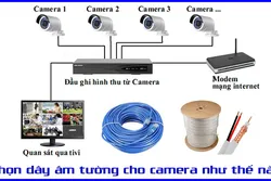 Camera thì nên chọn dây nào đi âm tường tốt nhất và cách di dây như thế nào là thích hợp