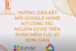 HƯỚNG DẪN TCTT KẾT NỐI GOOGLE HOME KIT CÔNG TẮC NGUỒN EZVIZ TRÊN PHẦN MỀM CỰC KỲ ĐƠN GIẢN