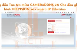 Hướng dẫn Tạo tên miền CAMERADDNS 2.0 Cho đầu ghi hình HIKVISION và camera IP Hikvision