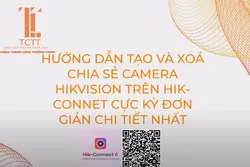 HƯỚNG DẪN TẠO VÀ XOÁ CHIA SẺ CAMERA HIKVISION TRÊN HIK CONNET CỰC KỲ ĐƠN GIẢN CHI TIẾT NHẤT