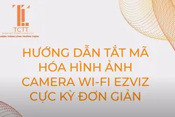 HƯỚNG DẪN TẮT MÃ HÓA HÌNH ẢNH CAMERA WIFI EZVIZ CỰC KỲ ĐƠN GIẢN