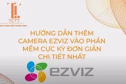 Hướng Dẫn Thêm Camera EZVIZ Vào Phần Mềm Cực Kỳ Đơn Giản - Chi Tiết Nhất