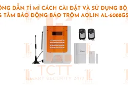 HƯỚNG DẪN TỈ MỈ CÁCH CÀI ĐẶT VÀ SỬ DỤNG BỘ TRUNG TÂM BÁO ĐỘNG BÁO TRỘM AOLIN AL 6088GSM