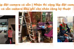 Nhận lắp đặt camera có sẵn | Nhận thi công lắp đặt camera đã có sẵn camera đầu ghi cần nhân công kỹ thuật