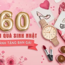 Nên tặng quà sinh nhật gì cho bạn gái - 100 món quà không thể bỏ qua